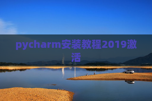 pycharm安装教程2019激活 pycharm安装教程2019激活
